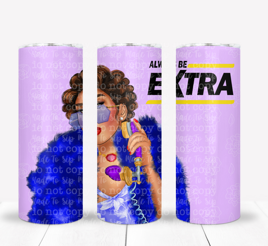 Always Be Extra - A Made To Sip Exclusive Drink Tumbler